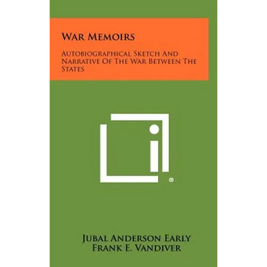 War Memoirs: Autobiographical Sketch And Narrative Of The War Between The States