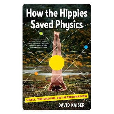 How the Hippies Saved Physics: Science, Counterculture, and the Quantum Revival
