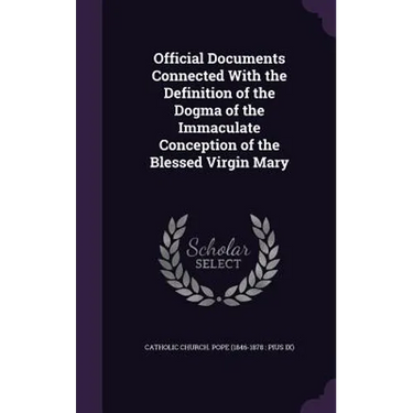 Official Documents Connected With the Definition of the Dogma of the Immaculate Conception of the Blessed Virgin Mary