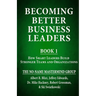 Becoming Better Business Leaders: Book 1 - How Smart Leaders Build Stronger Teams And Organizations