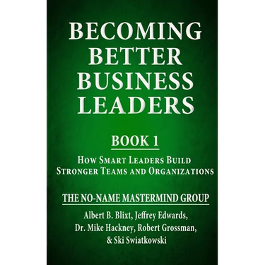 Becoming Better Business Leaders: Book 1 - How Smart Leaders Build Stronger Teams And Organizations