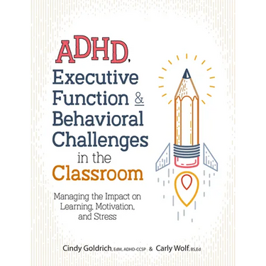 Adhd, Executive Function & Behavioral Challenges in the Classroom: Managing the Impact on Learning, Motivation and Stress