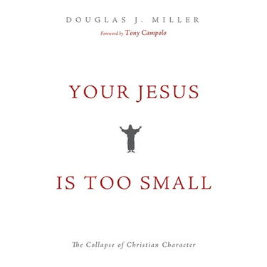 Your Jesus Is Too Small: The Collapse of Christian Character