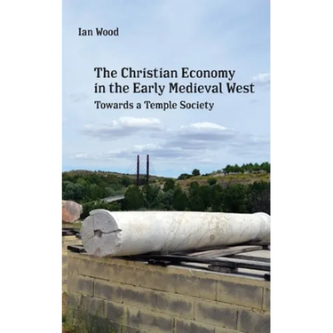 The Christian Economy of the Early Medieval West: Towards a Temple Society