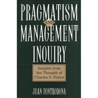 Pragmatism and Management Inquiry: Insights from the Thought of Charles S. Peirce