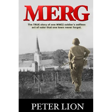 Merg: The TRUE story of a WWII soldier's selfless act of valor and sacrifice that one town never forgot.