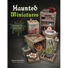 Haunted Miniatures: Terrifyingly Tiny Projects for the Spooky Crafter