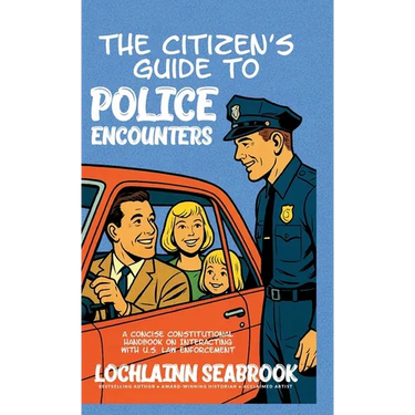 The Citizen's Guide to Police Encounters: A Concise Constitutional Handbook on Interacting with U.S. Law Enforcement