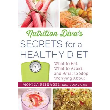 Nutrition Diva's Secrets for a Healthy Diet: What to Eat, What to Avoid, and What to Stop Worrying about