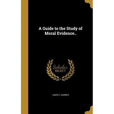 A Guide to the Study of Moral Evidence..