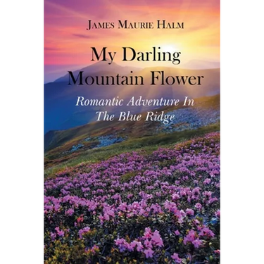 My Darling Mountain Flower: Romatic Adventure In The Blue Ridge