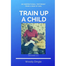 Train Up A Child: An Inspirational Testimony From A Man of God