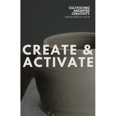 Create & Activate: Cultivating Anointed Creativity