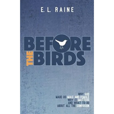 Before the Birds: Why God made male and female, why it matters, and what to do with all the confusion