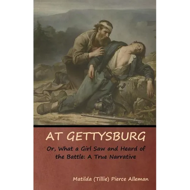 At Gettysburg, or, What a Girl Saw and Heard of the Battle: A True Narrative