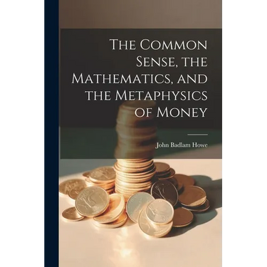 The Common Sense, the Mathematics, and the Metaphysics of Money