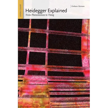 Heidegger Explained: From Phenomenon to Thing