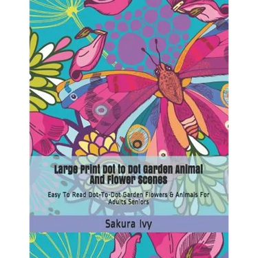 Large Print Dot to Dot Garden Animal and Flower Scenes: Easy to Read Dot-To-Dot Garden Flowers & Animals for Adults Seniors