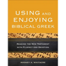 Using and Enjoying Biblical Greek: Reading the New Testament with Fluency and Devotion