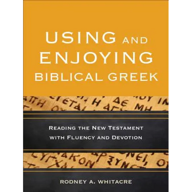 Using and Enjoying Biblical Greek: Reading the New Testament with Fluency and Devotion