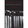 A Duty to Resist: When Disobedience Should Be Uncivil