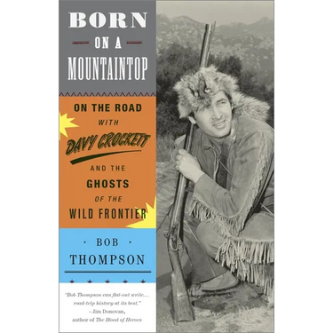 Born on a Mountaintop: On the Road with Davy Crockett and the Ghosts of the Wild Frontier