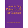 Breastfeeding Pelican Skulls At Gunpoint