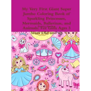 My Very First Giant Super Jumbo Coloring Book of Sparkling Princesses, Mermaids, Ballerinas, and Animals: For Girls Ages 3 Years Old and up