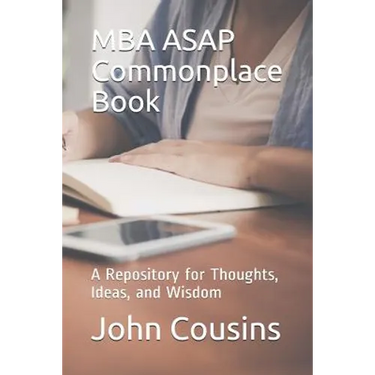 MBA ASAP Commonplace Book: A Repository for Thoughts, Ideas, and Wisdom