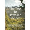 The Top 40 Hawaiian Recipes: The Tasty Cookbook of Hawaiian Cuisine - Recipes for Poke, Bowls and Teriyaki. Dreamlike exotic recipes of an island.