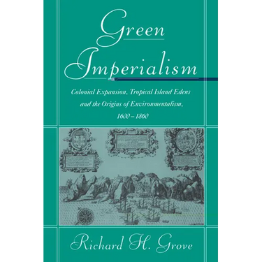 Green Imperialism: Colonial Expansion, Tropical Island Edens and the Origins of Environmentalism, 1600 1860