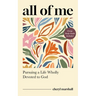 All of Me: Pursuing a Life Wholly Devoted to God