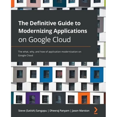 The Definitive Guide to Modernizing Applications on Google Cloud: The what, why, and how of application modernization on Google Cloud