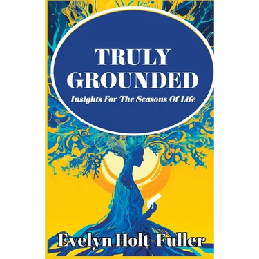 Truly Grounded: Insights For The Seasons Of Life