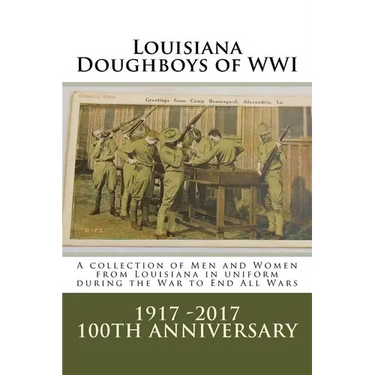 Louisiana Doughboys of WWI: A collection of Louisianas WWI men and women soldiers in uniform