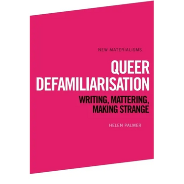 Queer Defamiliarisation: Writing, Mattering, Making Strange