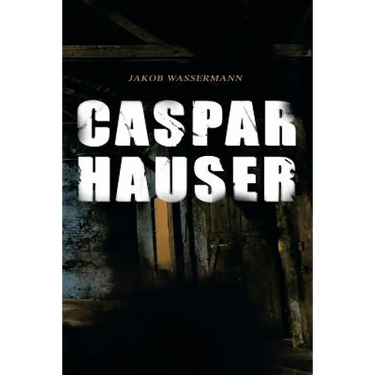 Caspar Hauser: Die Trägheit des Herzens