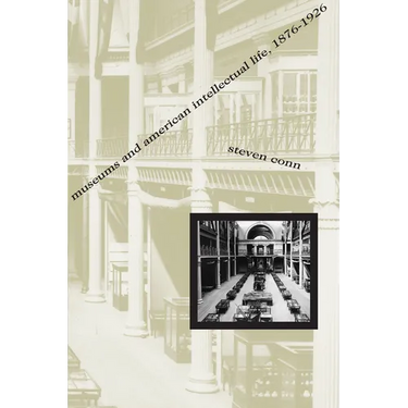 Museums and American Intellectual Life, 1876-1926