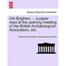 Old Brighton ... a Paper Read at the Opening Meeting of the British Archæological Association, Etc.