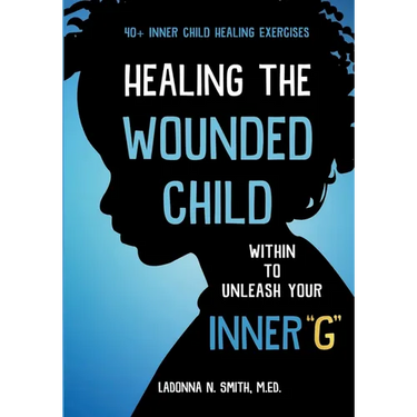 Healing The Wounded Child Within To Unleash Your Inner "G"