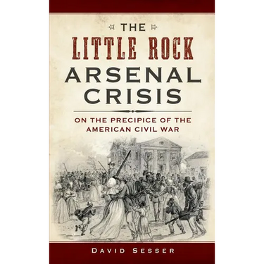 The Little Rock Arsenal Crisis: On the Precipice of the American Civil War