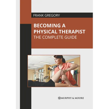 Becoming a Physical Therapist: The Complete Guide