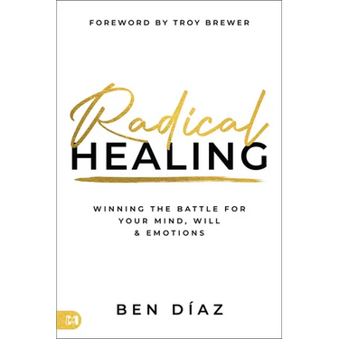Radical Healing: Winning the Battle for Your Mind, Will, and Emotions