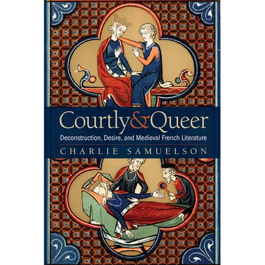 Courtly and Queer: Deconstruction, Desire, and Medieval French Literature