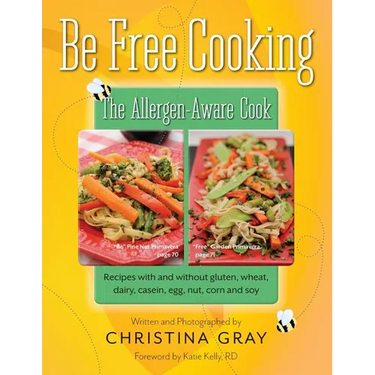 Be Free Cooking- The Allergen-Aware Cook: Recipes with and without gluten, wheat, dairy, casein, egg, nut, corn and soy
