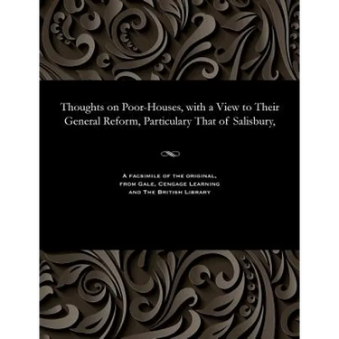 Thoughts on Poor-Houses, with a View to Their General Reform, Particulary That of Salisbury,