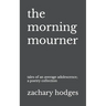 The Morning Mourner: Tales of an Average Adolescence: A Poetry Collection