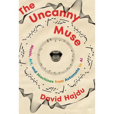 The Uncanny Muse: Music, Art, and Machines from Automata to AI