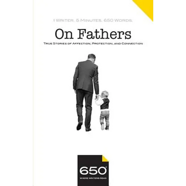 650 - On Fathers: True Stories of Affection, Protection, and Connection