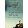 I Did Not Want to Let You Go: A Widow's Walk with God